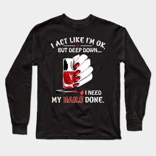 I Act Like I_m Ok But I Need My Nails Done Long Sleeve T-Shirt